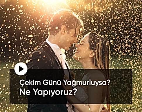 çekim günü yağmurlu ise ne yapıyoruz